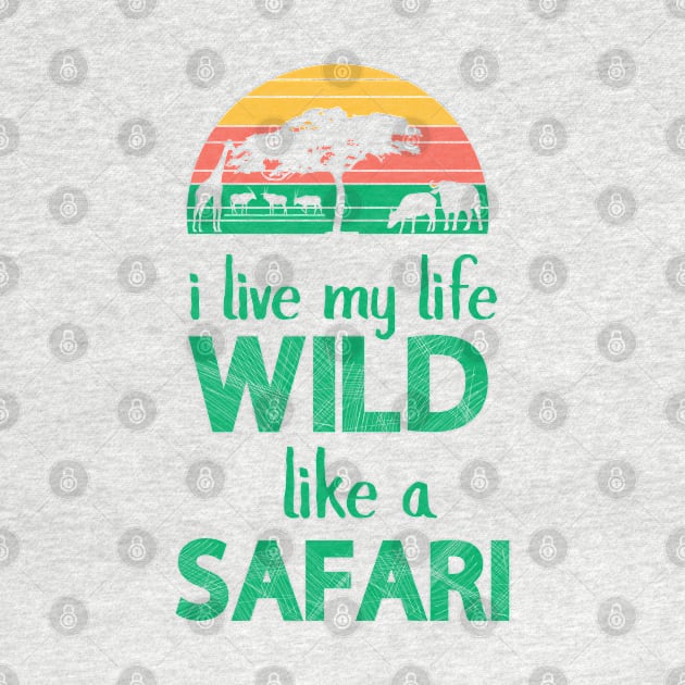 I Live My Life Wild Like A Safari - Safari by D3Apparels